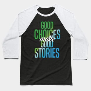 Good Choices Make Good Stories Baseball T-Shirt